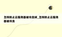 怎样防止云服务器被攻击掉_怎样防止云服务器被攻击