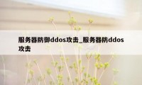 服务器防御ddos攻击_服务器防ddos攻击