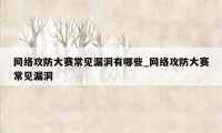 网络攻防大赛常见漏洞有哪些_网络攻防大赛常见漏洞