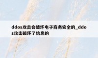 ddos攻击会破坏电子商务安全的_ddos攻击破坏了信息的