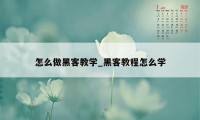 怎么做黑客教学_黑客教程怎么学