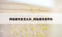 网站被攻击怎么办_网站被攻击咋办