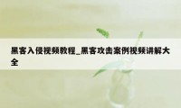 黑客入侵视频教程_黑客攻击案例视频讲解大全