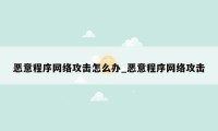 恶意程序网络攻击怎么办_恶意程序网络攻击