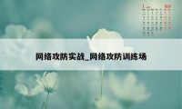 网络攻防实战_网络攻防训练场