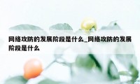 网络攻防的发展阶段是什么_网络攻防的发展阶段是什么
