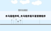 木马是程序吗_木马程序是不是管理程序