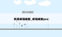 网易邮箱破解_邮箱破解psv