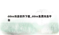 ddos攻击软件下载_ddos免费攻击平台