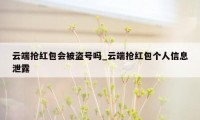 云端抢红包会被盗号吗_云端抢红包个人信息泄露