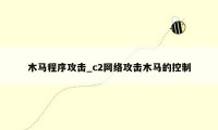 木马程序攻击_c2网络攻击木马的控制