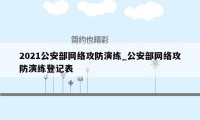 2021公安部网络攻防演练_公安部网络攻防演练登记表