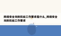 网络安全攻防阶段工作要求是什么_网络安全攻防阶段工作要求