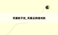 天翼防干扰_天翼云网络攻防