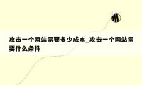 攻击一个网站需要多少成本_攻击一个网站需要什么条件
