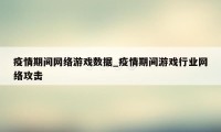 疫情期间网络游戏数据_疫情期间游戏行业网络攻击