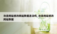 攻击网站修改网站数据违法吗_攻击网站修改网站数据